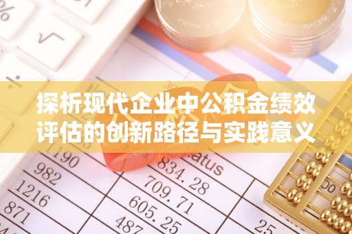 三角探析现代企业中公积金绩效评估的创新路径与实践意义
