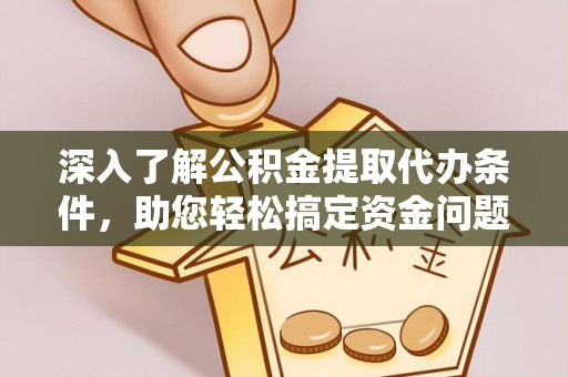 三角深入了解公积金提取代办条件，助您轻松搞定资金问题