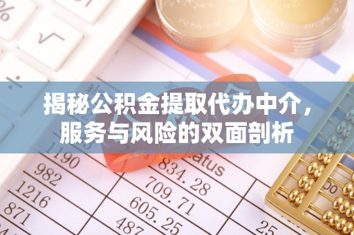 三角揭秘公积金提取代办中介，服务与风险的双面剖析