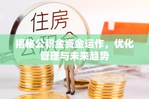 三角揭秘公积金资金运作，优化管理与未来趋势