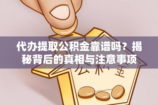 三角代办提取公积金靠谱吗？揭秘背后的真相与注意事项