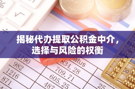 三角揭秘代办提取公积金中介，选择与风险的权衡