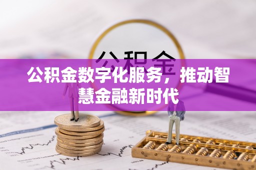 三角公积金数字化服务，推动智慧金融新时代