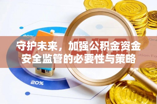 三角守护未来，加强公积金资金安全监管的必要性与策略