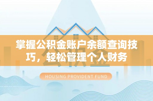 三角掌握公积金账户余额查询技巧，轻松管理个人财务