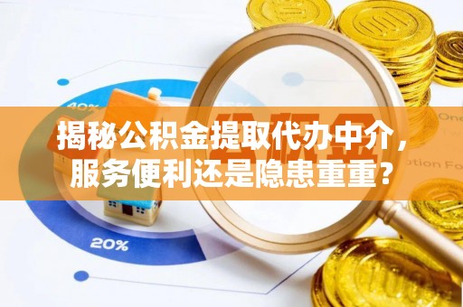 三角揭秘公积金提取代办中介，服务便利还是隐患重重？