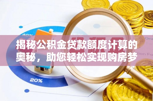 三角揭秘公积金贷款额度计算的奥秘，助您轻松实现购房梦想