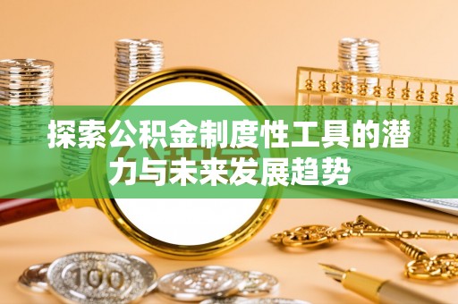 三角探索公积金制度性工具的潜力与未来发展趋势