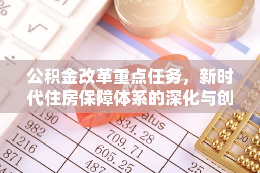 三角公积金改革重点任务，新时代住房保障体系的深化与创新