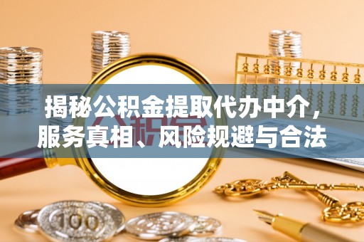 三角揭秘公积金提取代办中介，服务真相、风险规避与合法途径
