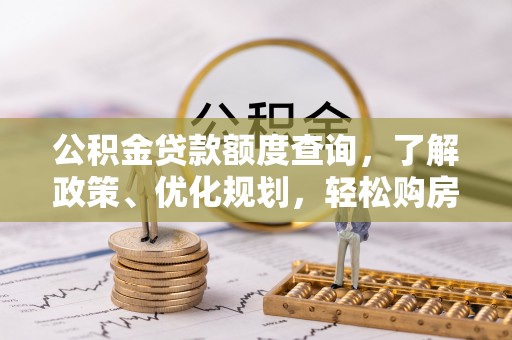 三角公积金贷款额度查询，了解政策、优化规划，轻松购房不是梦