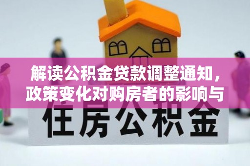 三角解读公积金贷款调整通知，政策变化对购房者的影响与应对策略