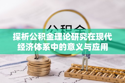 三角探析公积金理论研究在现代经济体系中的意义与应用