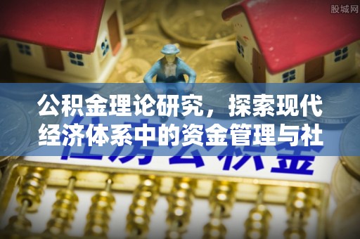 三角公积金理论研究，探索现代经济体系中的资金管理与社会福利