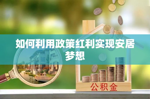 三角如何利用政策红利实现安居梦想