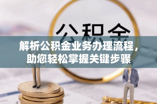 三角解析公积金业务办理流程，助您轻松掌握关键步骤