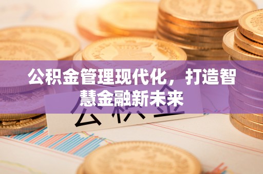 三角公积金管理现代化，打造智慧金融新未来