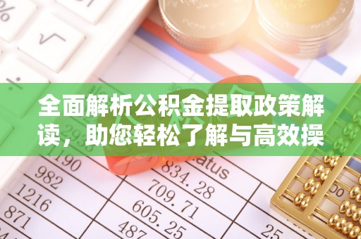 三角全面解析公积金提取政策解读，助您轻松了解与高效操作