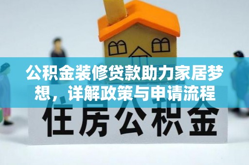 三角公积金装修贷款助力家居梦想，详解政策与申请流程