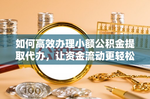 三角如何高效办理小额公积金提取代办，让资金流动更轻松