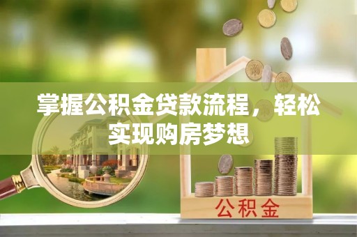 三角掌握公积金贷款流程，轻松实现购房梦想