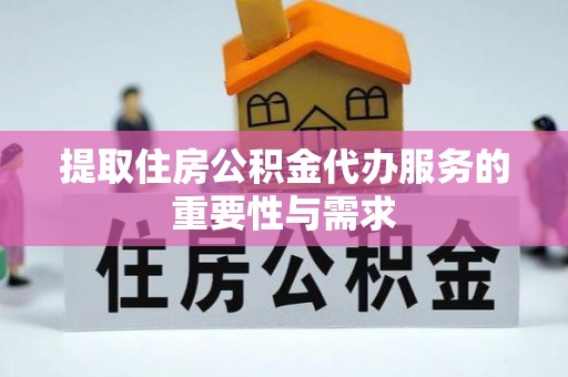 三角提取住房公积金代办服务的重要性与需求