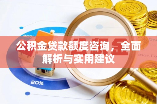 三角公积金贷款额度咨询，全面解析与实用建议