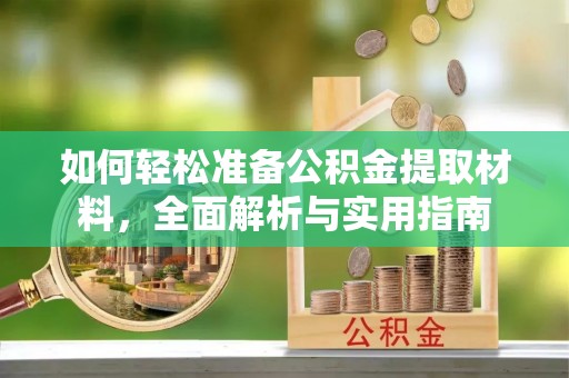 三角如何轻松准备公积金提取材料，全面解析与实用指南